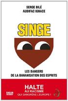 Couverture du livre « Singe ; les dangers de la banalisation des esprits » de Serge Bile et Ignace Audifac aux éditions Dagan