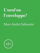 Couverture du livre « L'oeuf ou l'enveloppe » de Marc-Andre Sabourin aux éditions Atelier 10