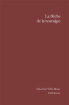 Couverture du livre « La flèche de la nostalgie » de Sebastian Villar Rojas aux éditions Denise Labouche