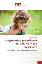 Couverture du livre « L'apprentissage actif chez les enfants d'Age prescolaire : Un processus de changement de pratiques » de Marie-Jo Bolduc aux éditions Editions Universitaires Europeennes