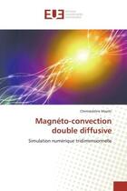 Couverture du livre « Magneto-convection double diffusive - simulation numerique tridimensionnelle » de Maatki Chemseddine aux éditions Editions Universitaires Europeennes