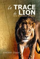 Couverture du livre « La trace du lion : une révolution en août » de Vincent Cosse aux éditions Librinova