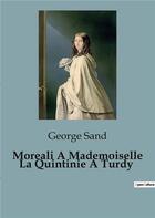 Couverture du livre « Moreali A Mademoiselle La Quintinie A Turdy » de George Sand aux éditions Culturea