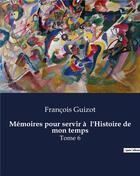 Couverture du livre « Mémoires pour servir à l'Histoire de mon temps : Tome 6 » de Francois Guizot aux éditions Culturea