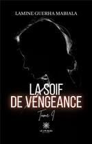 Couverture du livre « La soif de vengeance - tome i » de Lamine Guerha Mabial aux éditions Le Lys Bleu
