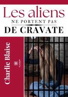 Couverture du livre « Les aliens ne portent pas de cravate » de Charlie Blaise aux éditions Le Lys Bleu