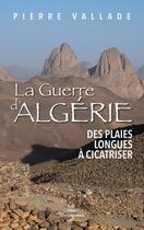 Couverture du livre « La guerre d'Algérie : Des plaies longues à cicatriser » de Pierre Vallade aux éditions Editions Maia