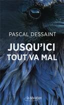 Couverture du livre « Jusqu'ici tout va mal » de Dessaint Pascal aux éditions La Deviation