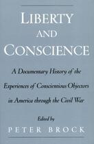 Couverture du livre « Liberty and Conscience: A Documentary History of the Experiences of Co » de Peter Brock aux éditions Oxford University Press Usa