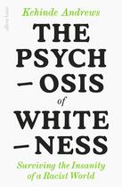 Couverture du livre « THE PSYCHOSIS OF WHITENESS - SURVIVING THE INSANITY OF A RACIST WORLD » de Kehinde Andrews aux éditions Allen Lane