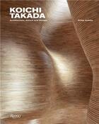 Couverture du livre « Koichi Takada : architecture, nature and design » de Philip Jodidio et Koichi Takada aux éditions Rizzoli