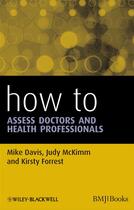 Couverture du livre « How to Assess Doctors and Health Professionals » de Judy Mckimm et Mike Davis et Kirsty Forrest aux éditions Bmj Books