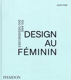 Couverture du livre « Design au féminin : 100 ans, 200 designeuses » de Jane Hall aux éditions Phaidon