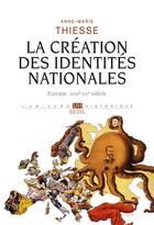 Couverture du livre « La création des identités nationales ; Europe XVIII-XX siècle » de Anne-Marie Thiesse aux éditions Seuil