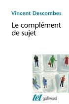 Couverture du livre « Le complément de sujet ; enquête sur le fait d'agir de soi-même » de Vincent Descombes aux éditions Gallimard