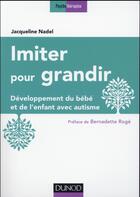 Couverture du livre « Imiter pour grandir - 2e ed. - developpement du bebe et de l'enfant avec autisme » de Jacqueline Nadel aux éditions Dunod