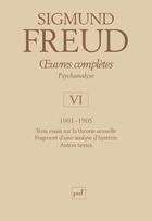 Couverture du livre « Oeuvres complètes de Freud Tome 6 : oeuvres complètes, psychanalyse Tome 6 ; 1901-1905 : trois essais sur la vie sexuelle, fragment d'une analyse d'hystérie, autres textes » de Freud Sigmund aux éditions Puf