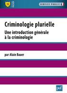 Couverture du livre « Criminologie plurielle ; une introduction générale à la criminologie » de Alain Bauer aux éditions Belin Education