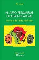 Couverture du livre « Ni afro-pessimisme ni afro-idéalisme : La voie de l'afro-réalisme » de Ali Cisse aux éditions L'harmattan
