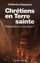 Couverture du livre « Chrétiens en terre sainte ; disparition ou mutation ? » de Catherine Dupeyron aux éditions Albin Michel