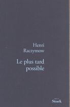 Couverture du livre « LE PLUS TARD POSSIBLE » de Henri Raczymow aux éditions Stock