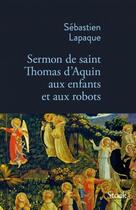 Couverture du livre « Sermon de saint Thomas d'Aquin aux enfants et aux robots » de Sebastien Lapaque aux éditions Stock