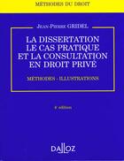 Couverture du livre « La Dissertation, Le Cas Pratique Et La Consultation En Droit Prive. - 4e Ed. » de Gridel-J.P aux éditions Dalloz