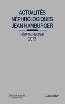 Couverture du livre « Actualités néphrologiques Jean Hamburger Hôpital Necker 2013 » de Philippe Lesavre aux éditions Lavoisier Medecine Sciences