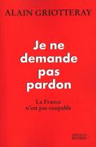 Couverture du livre « Je ne demande pas pardon - la france n'est pas coupable » de Alain Griotteray aux éditions Rocher