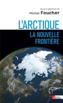 Couverture du livre « L'Arctique, la nouvelle frontière » de Michel Foucher et Collectif aux éditions Cnrs