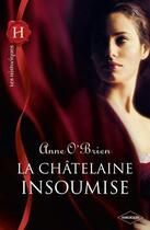 Couverture du livre « La chatelaine insoumise » de Anne O'Brien aux éditions Harlequin