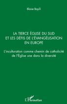 Couverture du livre « La tierce église du sud et les défis de l'évangélisation en Europe ; l'inculturation comme chemin de catholicité de l'Eglise une dans la diversité » de Blaise Bayili aux éditions Editions L'harmattan