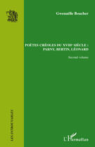 Couverture du livre « Poètes créoles t.2 ; du XVIII siècle : Parny, Bertin, Léonard » de Gwenaelle Boucher aux éditions Editions L'harmattan