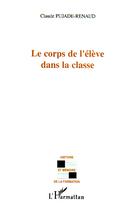 Couverture du livre « Le corps de l'élève dans la classe » de Claude Pujade-Renaud aux éditions Editions L'harmattan