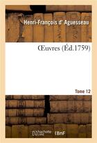 Couverture du livre « OEuvres. Tome 12 » de Aguesseau/Andre aux éditions Hachette Bnf