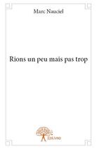 Couverture du livre « Rions, un peu mais pas trop » de Marc Nauciel aux éditions Edilivre