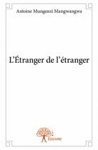 Couverture du livre « L'étranger de l'étranger » de Antoine Mungenzi Mangwangwa aux éditions Edilivre