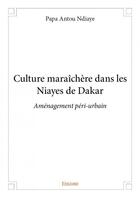 Couverture du livre « Culture maraîchère dans les Niayes de Dakar ; aménagement péri-urbain » de Papa Antou Ndiaye aux éditions Edilivre