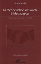 Couverture du livre « La réconciliation nationale à Madagascar ; une perspective complexe et difficile » de Anaclet Imbiki aux éditions L'harmattan