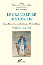 Couverture du livre « Le grand livre des Lawson t.1 ; 1841 1877, les archives d'une famille africaine d'Aného (Togo) » de Adam Jones et Peter Sebald aux éditions L'harmattan