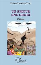 Couverture du livre « Un amour une croix ; n'zassa » de Ettien Thomas Tano aux éditions L'harmattan