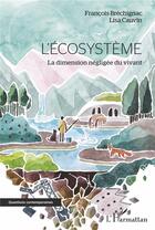 Couverture du livre « L'écosystème : la dimension négligée du vivant » de Francois Brechignac et Lisa Cauvin aux éditions L'harmattan