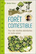 Couverture du livre « La forêt comestible ; pour des récoltes abondantes en toute saison » de Damien Dekarz aux éditions De Terran