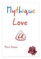 Couverture du livre « Mythique love » de Pierre Vassas aux éditions Editions Du Desir