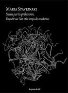 Couverture du livre « Saisis par la préhistoire ; enquête sur l'art et le temps des modernes » de Stavrinaki Maria aux éditions Les Presses Du Reel