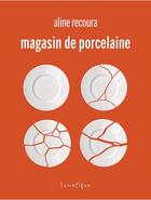 Couverture du livre « Magasin de porcelaine » de Aline Recoura aux éditions Lunatique