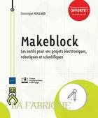 Couverture du livre « Makeblock ; les outils pour vos projets électroniques, robotiques et scientifiques » de Dominique Mollard aux éditions Eni