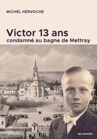 Couverture du livre « VICTOR, 13 ANS, CONDAMNÉ AU BAGNE DE METTRAY » de Michel Hervoche aux éditions Hey