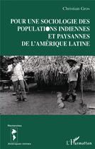 Couverture du livre « Pour une sociologie des populations indiennes et paysannes de l'Amérique latine » de Christian Gros aux éditions L'harmattan