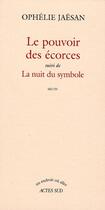 Couverture du livre « Le pouvoir des écorces ; la nuit du symbole » de Ophelie Jaesen aux éditions Actes Sud